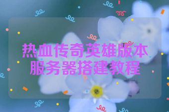 热血传奇英雄版本服务器搭建教程