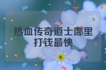 热血传奇道士哪里打钱最快