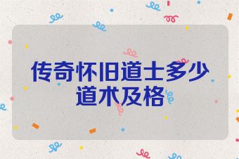 传奇怀旧道士多少道术及格