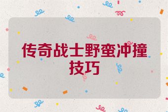 传奇战士野蛮冲撞技巧