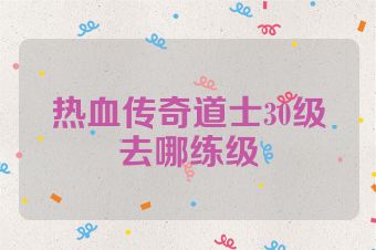 热血传奇道士30级去哪练级