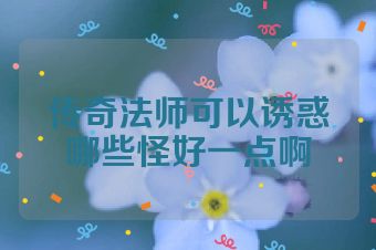 传奇法师可以诱惑哪些怪好一点啊