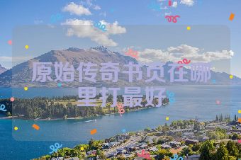 原始传奇书页在哪里打最好