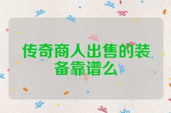 传奇商人出售的装备靠谱么