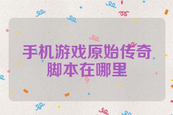 手机游戏原始传奇脚本在哪里