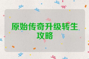 原始传奇升级转生攻略