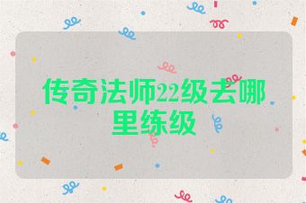 传奇法师22级去哪里练级