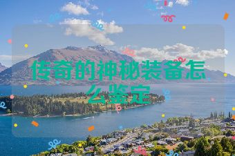 传奇的神秘装备怎么鉴定