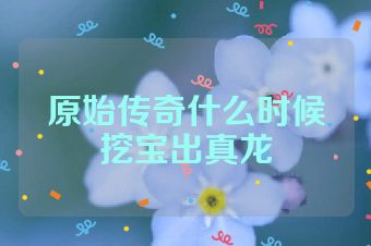 原始传奇什么时候挖宝出真龙