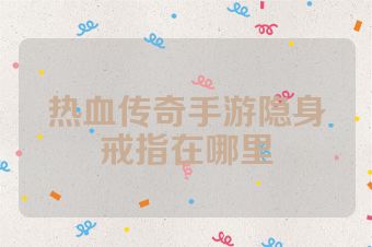 热血传奇手游隐身戒指在哪里