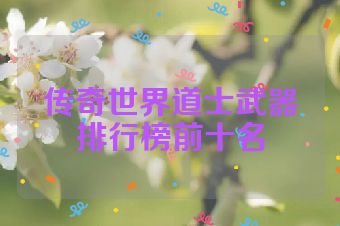 传奇世界道士武器排行榜前十名