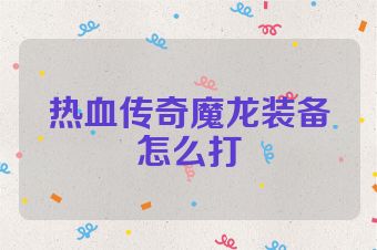 热血传奇魔龙装备怎么打