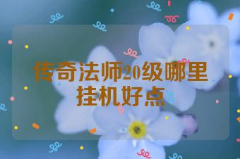 传奇法师20级哪里挂机好点