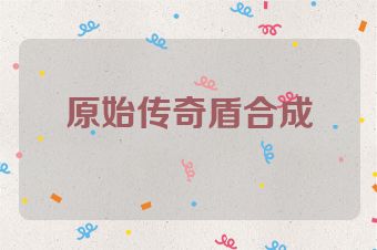 原始传奇盾合成