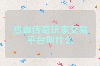热血传奇玩家交易平台叫什么