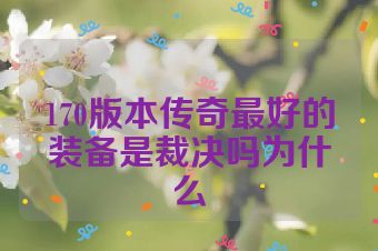 170版本传奇最好的装备是裁决吗为什么