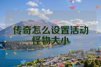 传奇怎么设置活动怪物大小