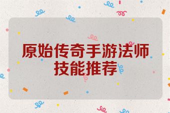 原始传奇手游法师技能推荐