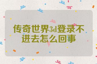 传奇世界3d登录不进去怎么回事