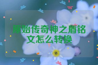 原始传奇神之盾铭文怎么转换