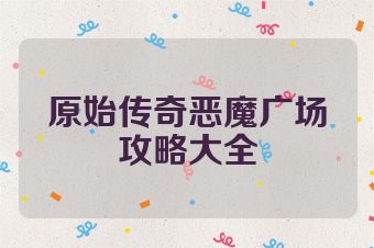 原始传奇恶魔广场攻略大全