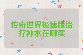 传奇世界极速版治疗神水在哪买
