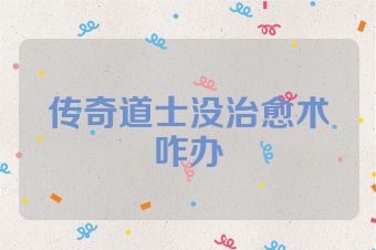 传奇道士没治愈术咋办
