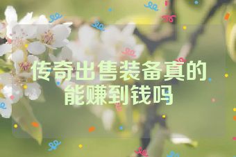 传奇出售装备真的能赚到钱吗