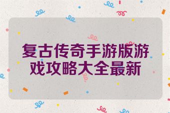 复古传奇手游版游戏攻略大全最新