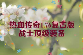 热血传奇1.76复古版战士顶级装备
