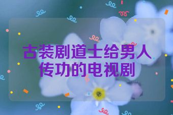 古装剧道士给男人传功的电视剧
