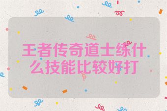 王者传奇道士练什么技能比较好打