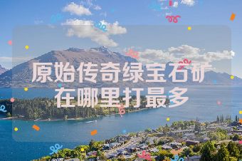 原始传奇绿宝石矿在哪里打最多