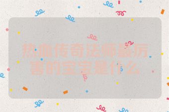 热血传奇法师最厉害的宝宝是什么