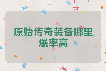 原始传奇装备哪里爆率高
