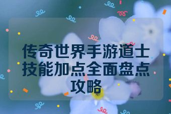 传奇世界手游道士技能加点全面盘点攻略