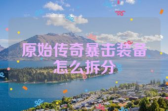 原始传奇暴击装备怎么拆分