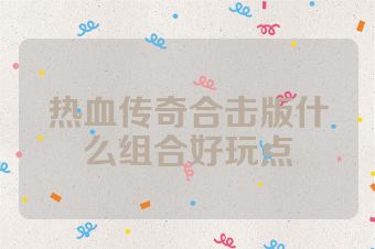 热血传奇合击版什么组合好玩点