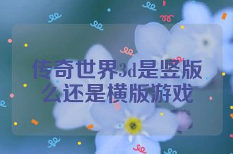传奇世界3d是竖版么还是横版游戏