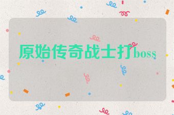 原始传奇战士打boss