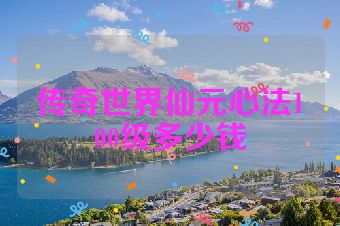 传奇世界仙元心法100级多少钱