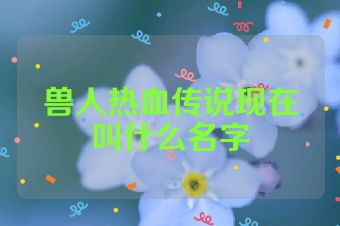 兽人热血传说现在叫什么名字