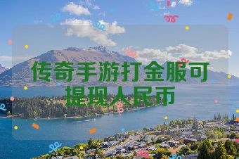 传奇手游打金服可提现人民币