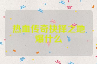 热血传奇抉择之地爆什么