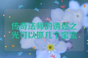 传奇法师的诱惑之光可以抓几个宝宝