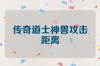 传奇道士神兽攻击距离