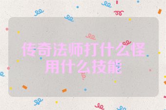 传奇法师打什么怪用什么技能
