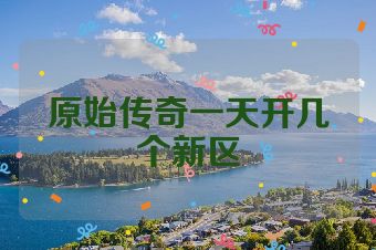 原始传奇一天开几个新区
