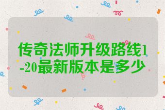 传奇法师升级路线1-20最新版本是多少