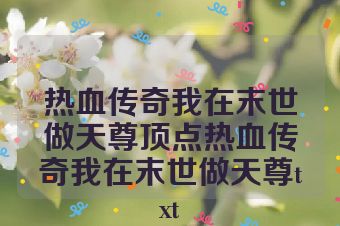 热血传奇我在末世做天尊顶点热血传奇我在末世做天尊txt